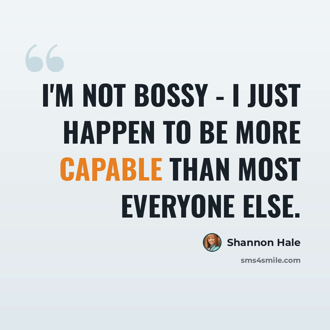 “I'm not bossy - I just happen to be more capable than most everyone else.” quote by Shannon Hale