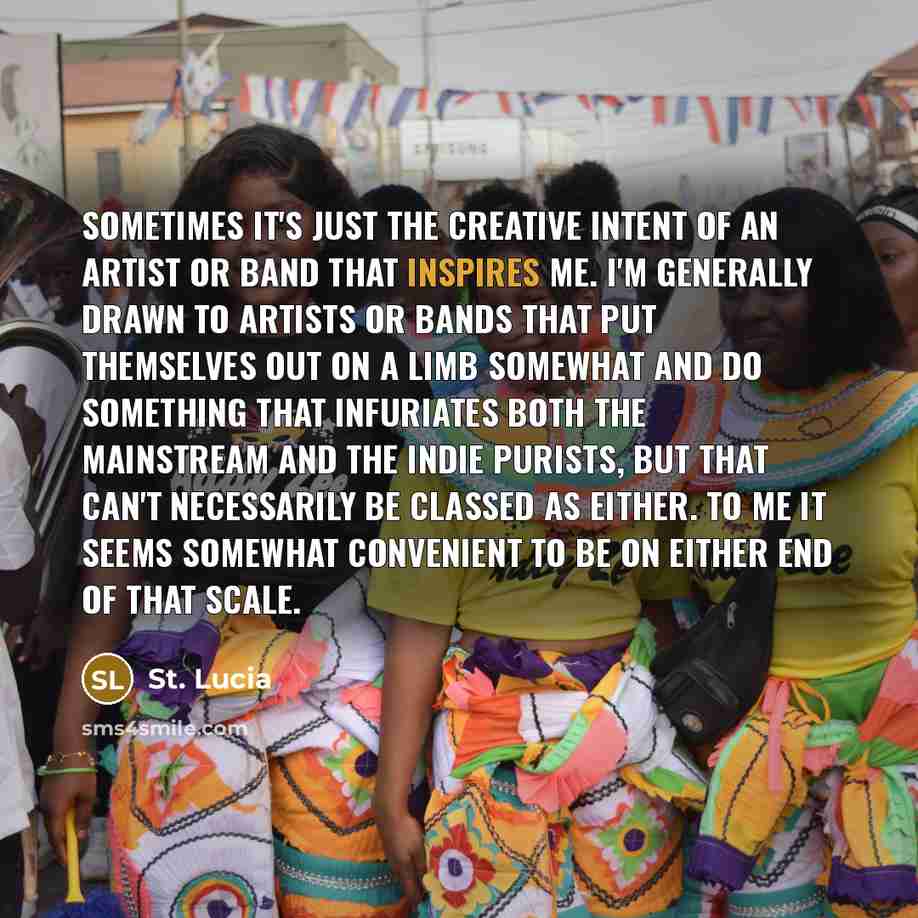 “Sometimes it's just the creative intent of an artist or band that inspires me. I'm generally drawn to artists or bands that put themselves out on a limb somewhat and do something that infuriates both the mainstream and the indie purists, but that can't necessarily be classed as either. To me it…” quote by St. Lucia