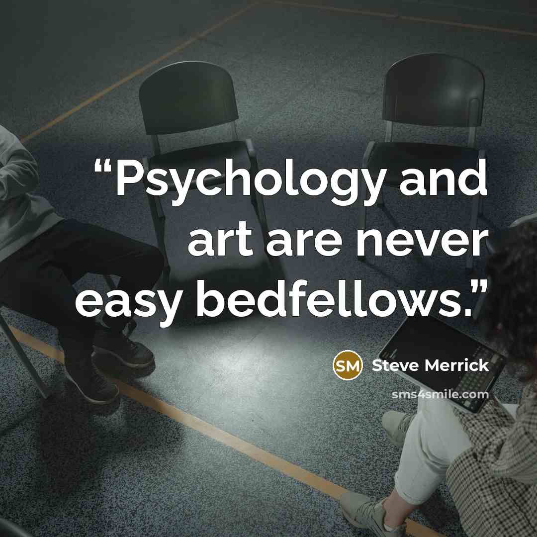 “Psychology and art are never easy bedfellows.” quote by Steve Merrick