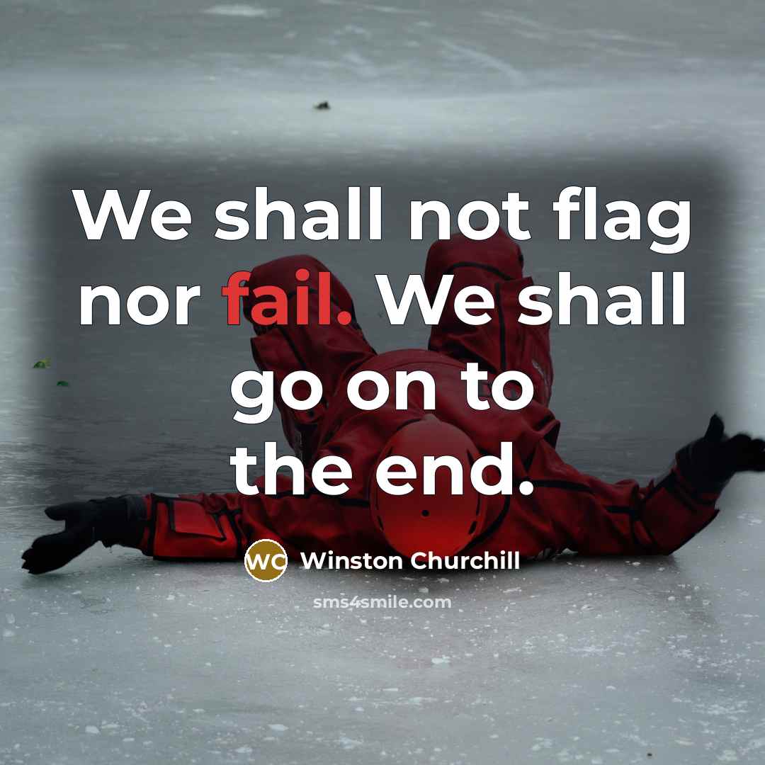 “We shall not flag nor fail. We shall go on to the end.” quote by Winston Churchill
