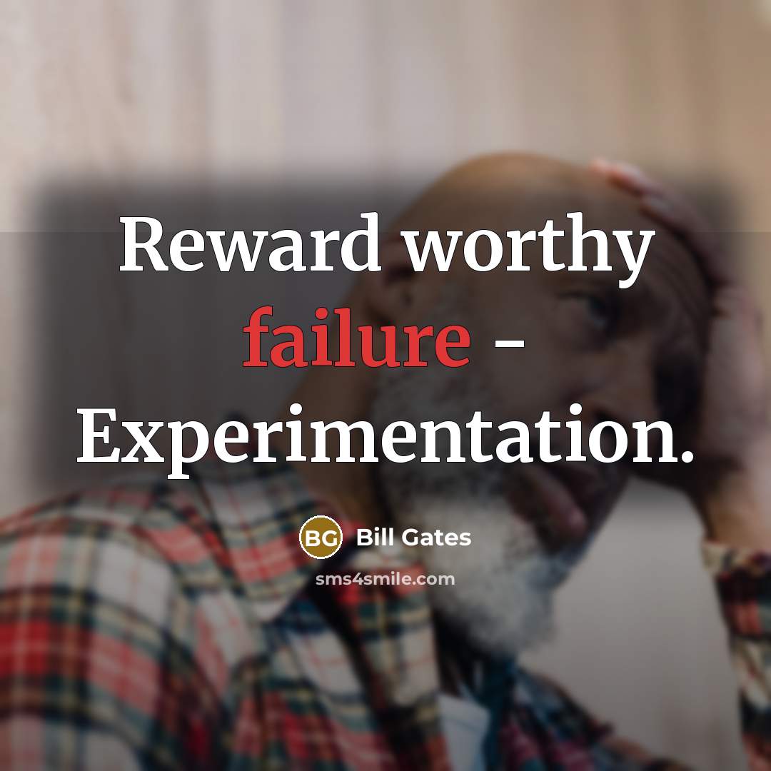 “Reward worthy failure - Experimentation.” quote by Bill Gates