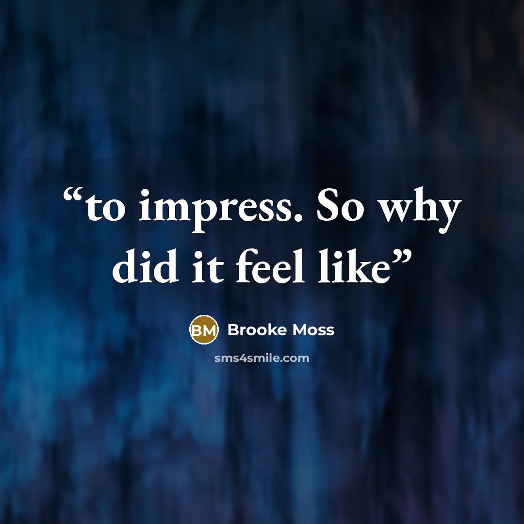 “to impress. So why did it feel like” quote by Brooke Moss