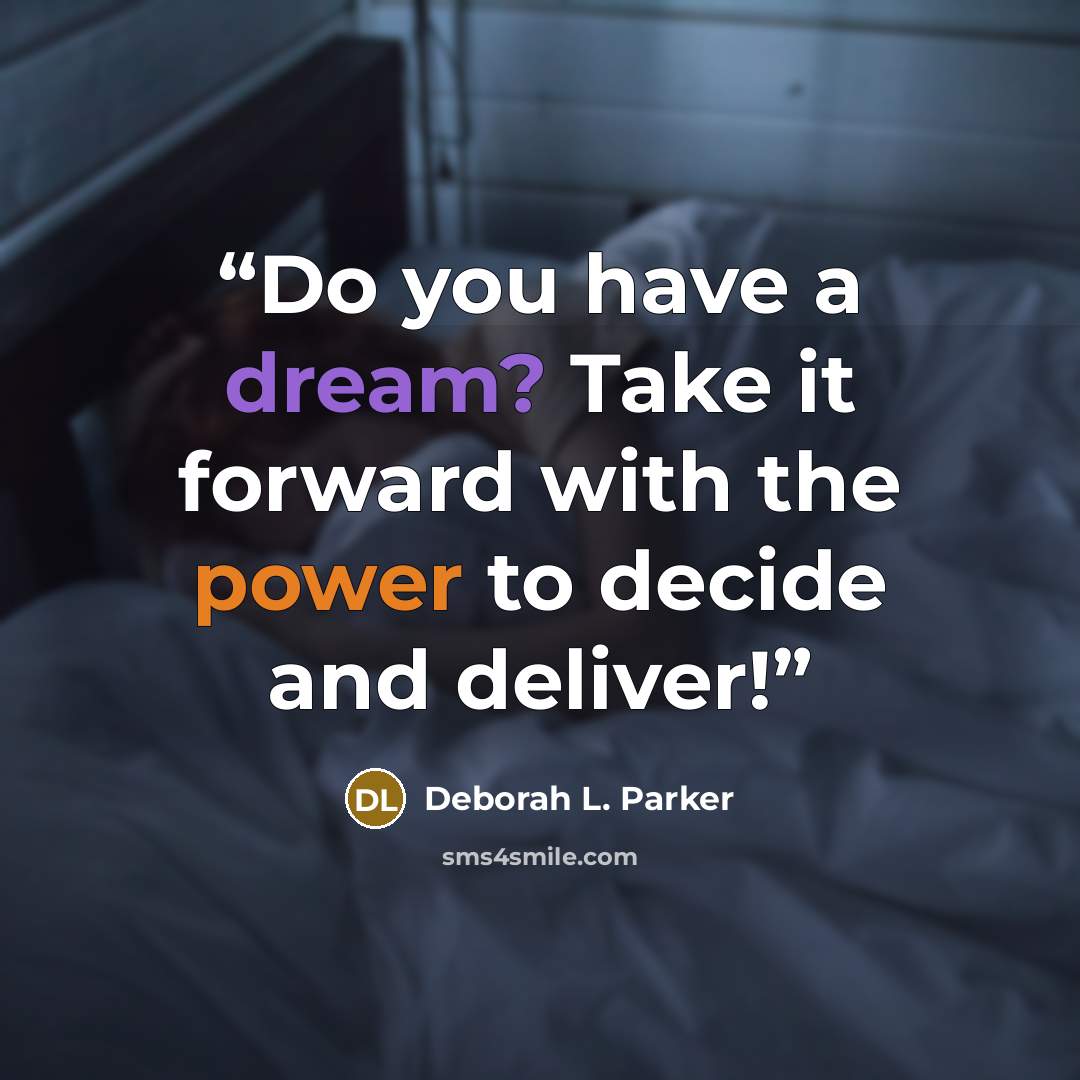 “Do you have a dream? Take it forward with the power to decide and deliver!” quote by Deborah L. Parker