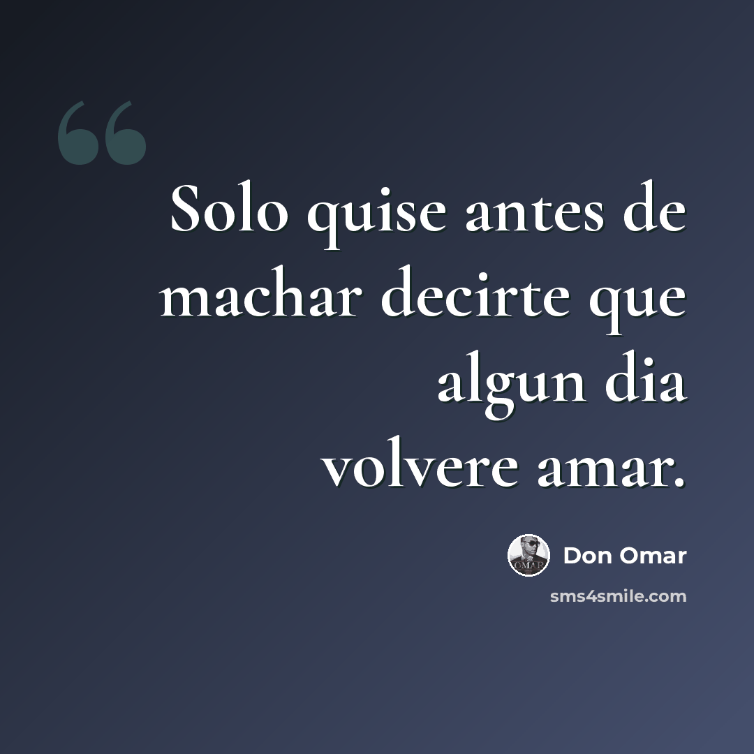 “Solo quise antes de machar decirte que algun dia volvere amar.” quote by Don Omar