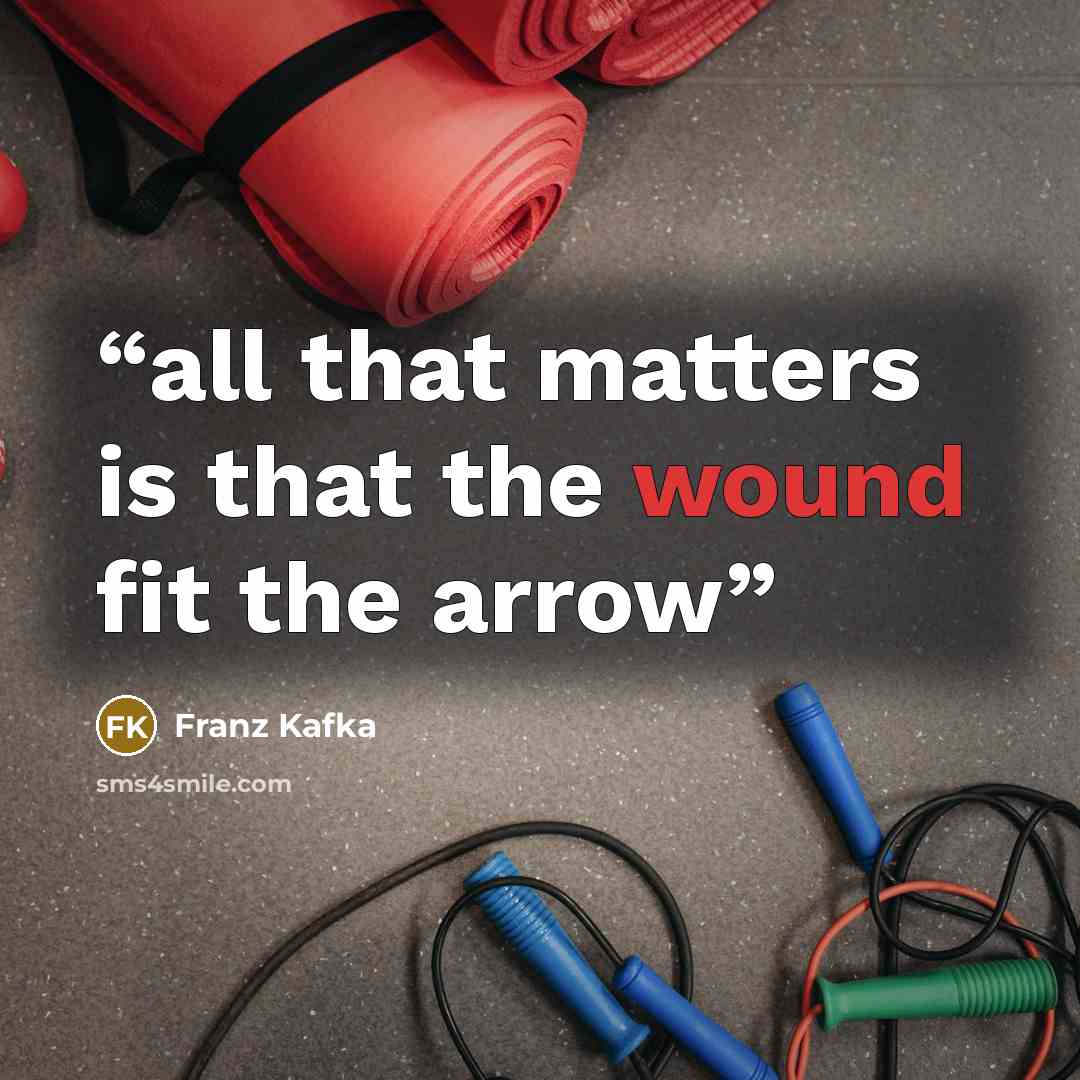 “all that matters is that the wound fit the arrow” quote by Franz Kafka