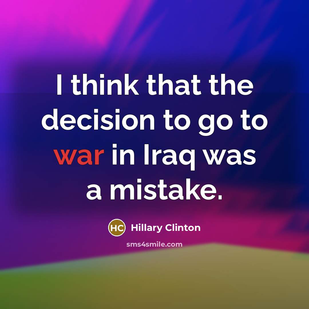 “I think that the decision to go to war in Iraq was a mistake.” quote by Hillary Clinton
