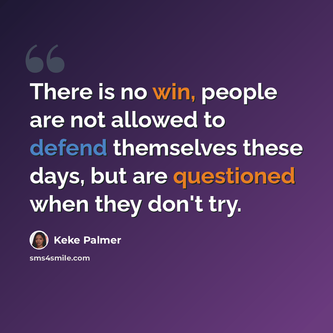 “There is no win, people are not allowed to defend themselves these days, but are questioned when they don't try.” quote by Keke Palmer