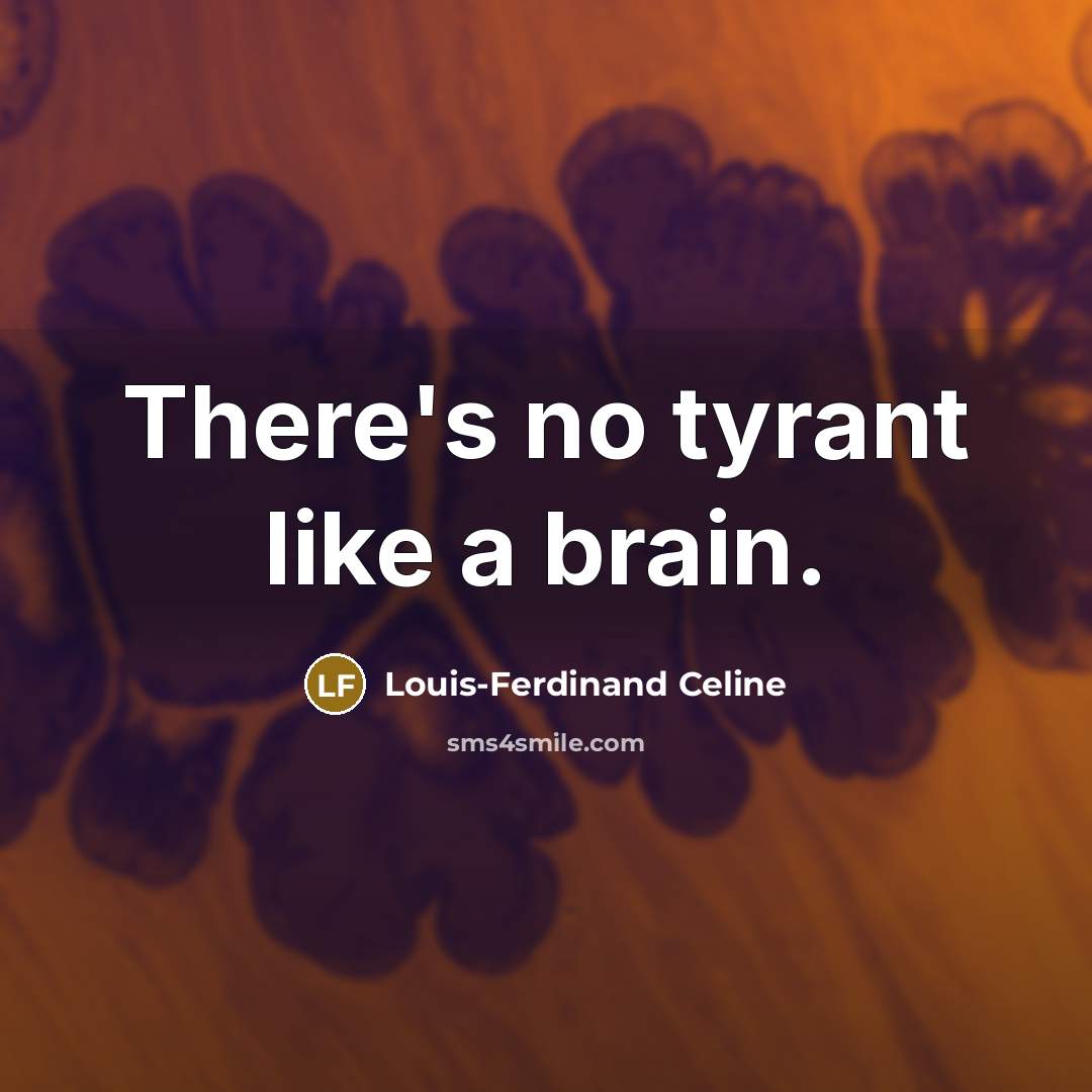 “There's no tyrant like a brain.” quote by Louis-Ferdinand Celine