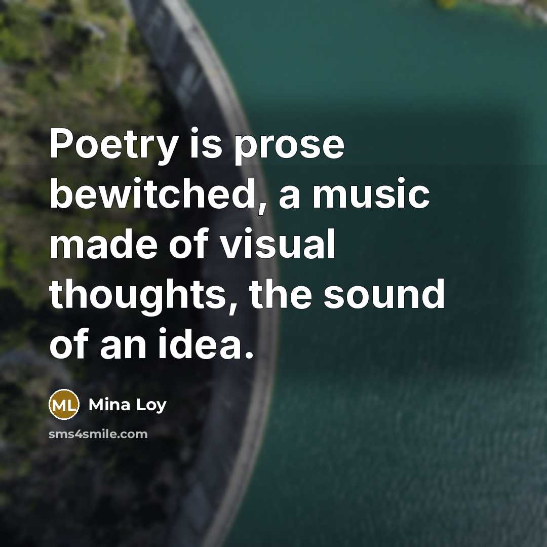 “Poetry is prose bewitched, a music made of visual thoughts, the sound of an idea.” quote by Mina Loy