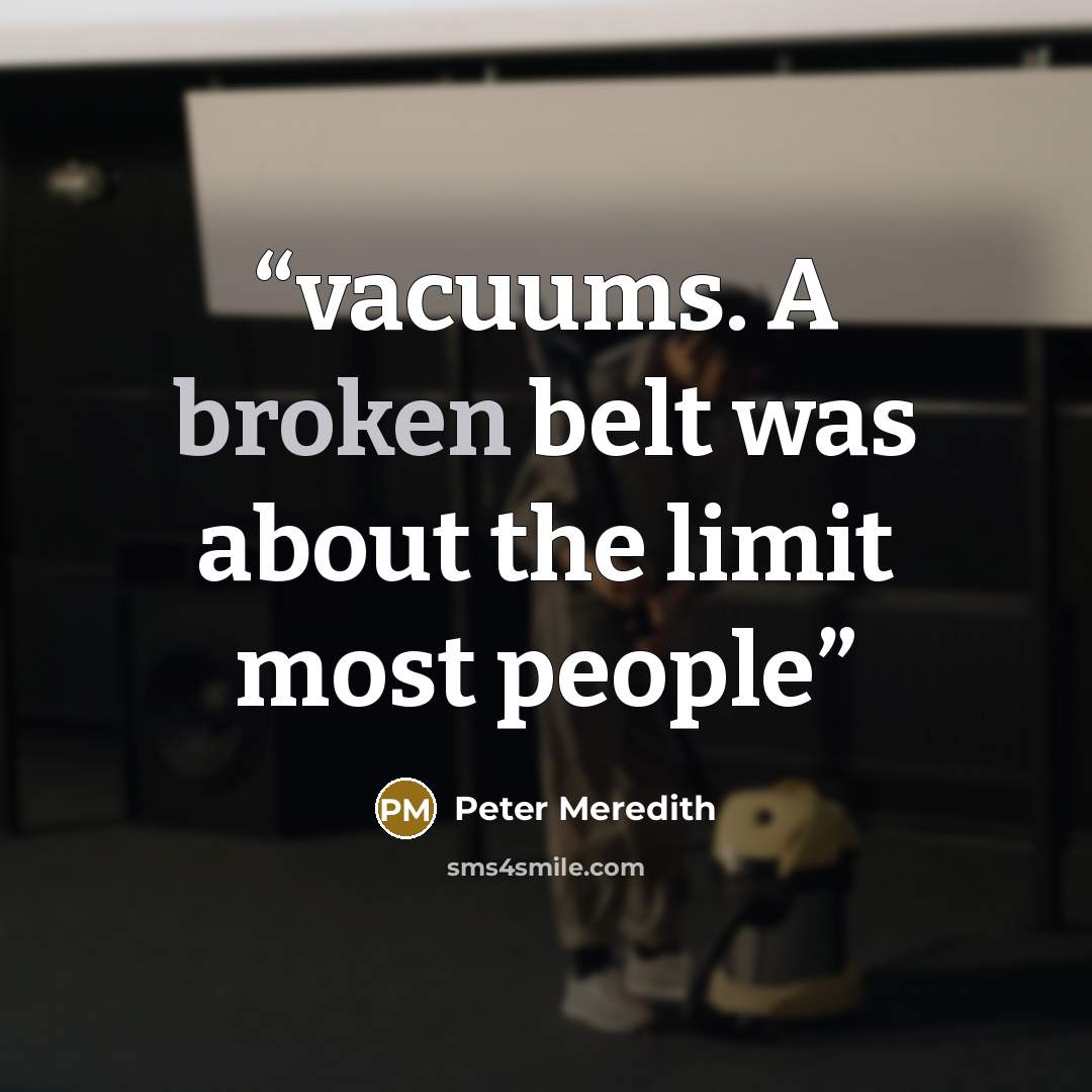 “vacuums. A broken belt was about the limit most people” quote by Peter Meredith