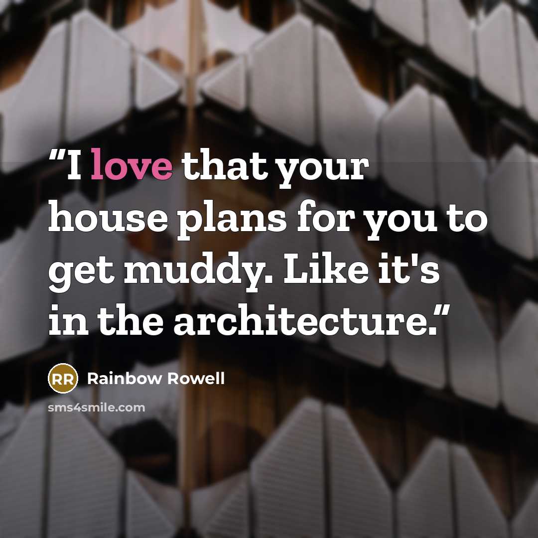 “I love that your house plans for you to get muddy. Like it's in the architecture.” quote by Rainbow Rowell