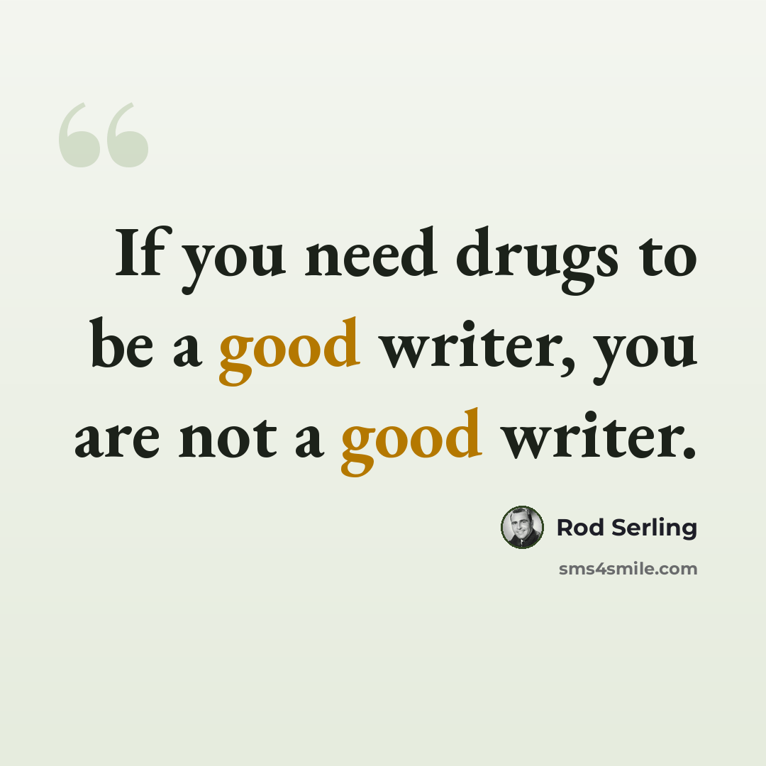 “If you need drugs to be a good writer, you are not a good writer.” quote by Rod Serling