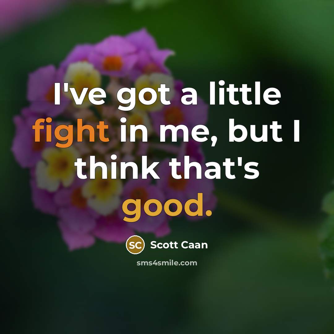 “I've got a little fight in me, but I think that's good.” quote by Scott Caan