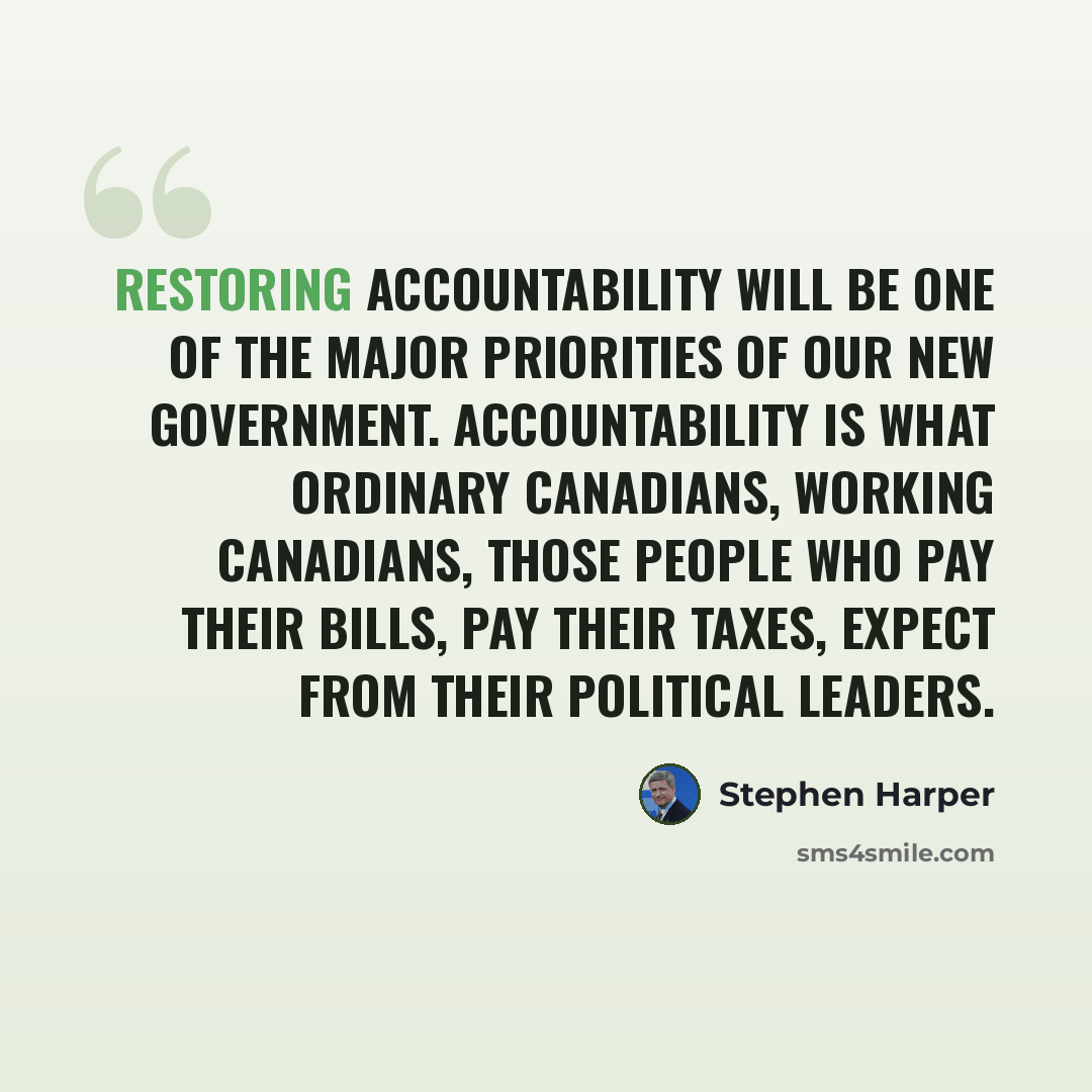 “Restoring accountability will be one of the major priorities of our new government. Accountability is what ordinary Canadians, working Canadians, those people who pay their bills, pay their taxes, expect from their political leaders.” quote by Stephen Harper