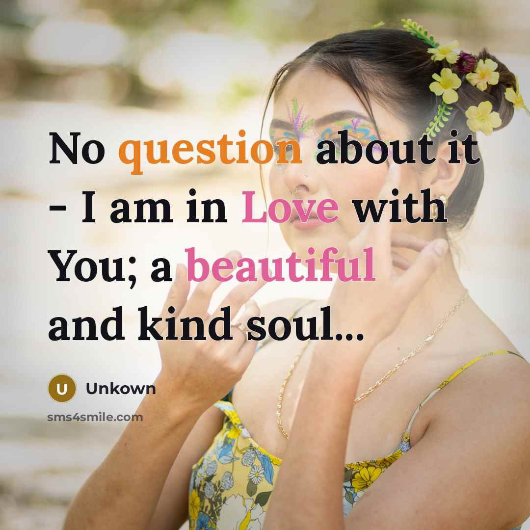 “No question about it - I am in Love with You; a beautiful and kind soul...” quote by Unkown