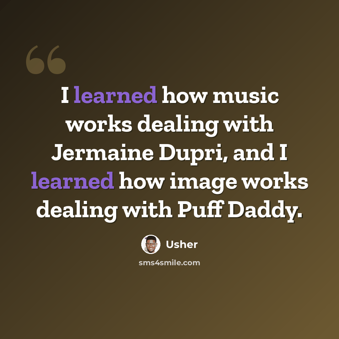 “I learned how music works dealing with Jermaine Dupri, and I learned how image works dealing with Puff Daddy.” quote by Usher