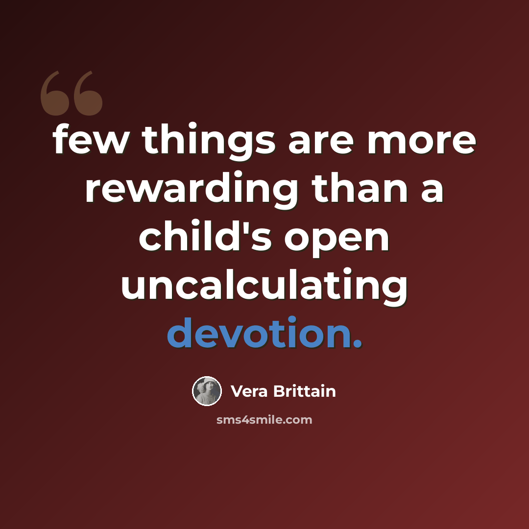 “few things are more rewarding than a child's open uncalculating devotion.” quote by Vera Brittain