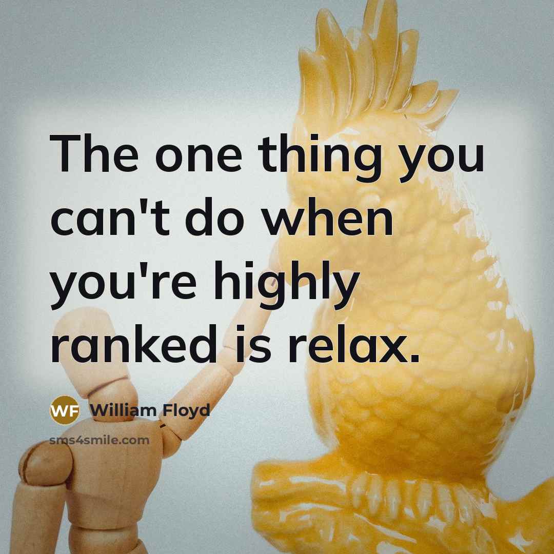 “The one thing you can't do when you're highly ranked is relax.” quote by William Floyd