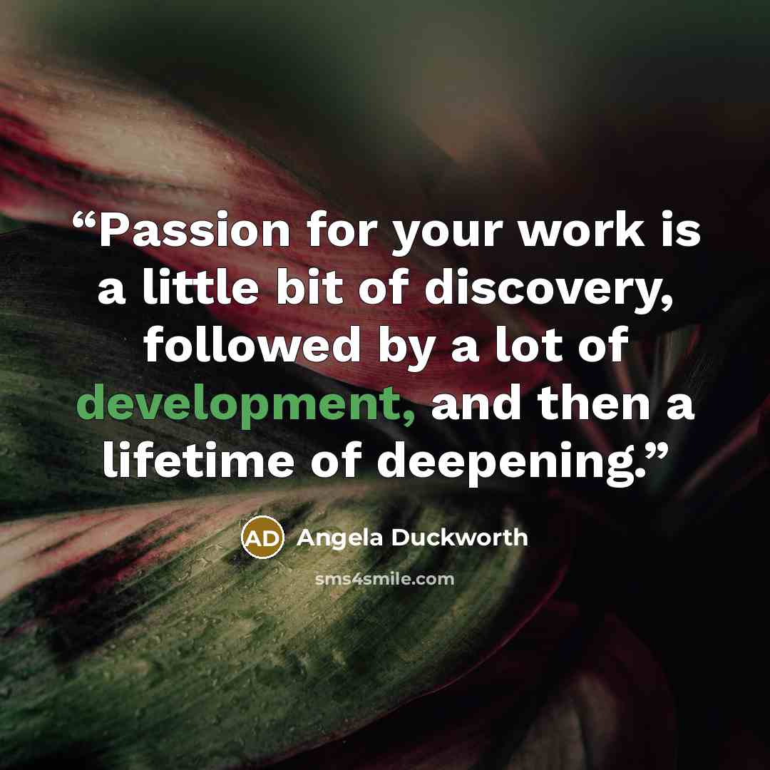 “Passion for your work is a little bit of discovery, followed by a lot of development, and then a lifetime of deepening.” quote by Angela Duckworth