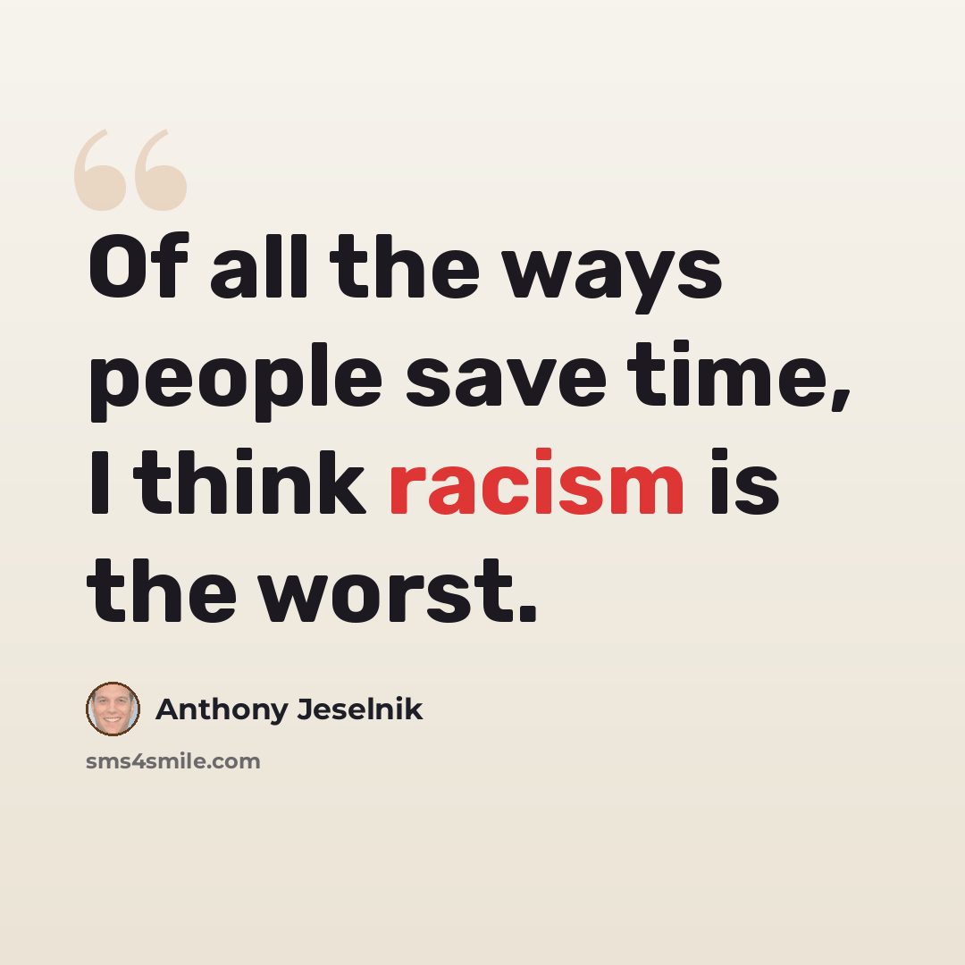 “Of all the ways people save time, I think racism is the worst.” quote by Anthony Jeselnik