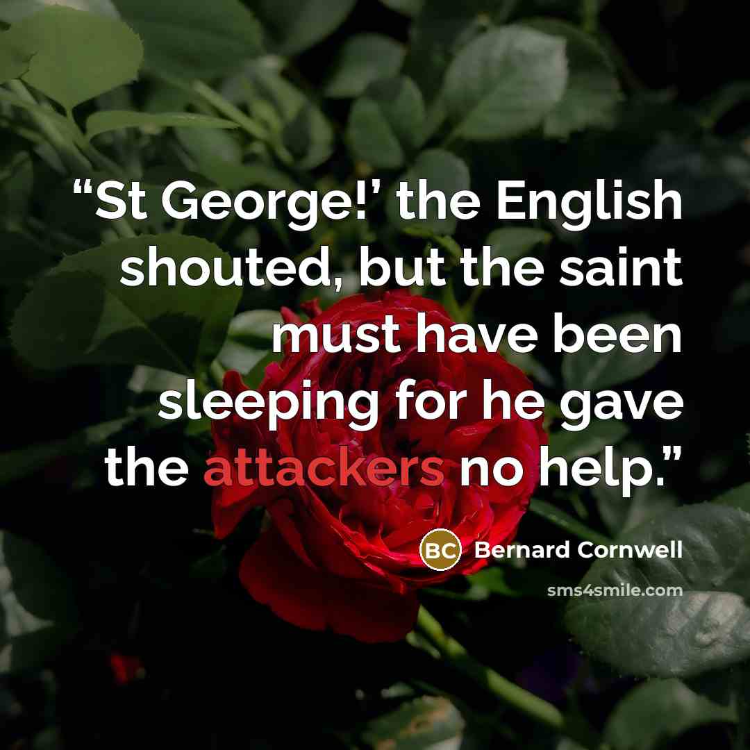 “St George!’ the English shouted, but the saint must have been sleeping for he gave the attackers no help.” quote by Bernard Cornwell