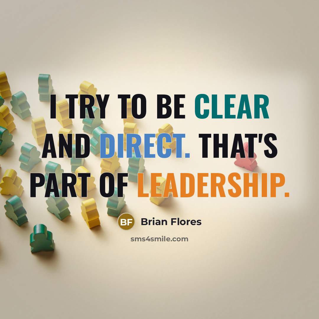 “I try to be clear and direct. That's part of leadership.” quote by Brian Flores