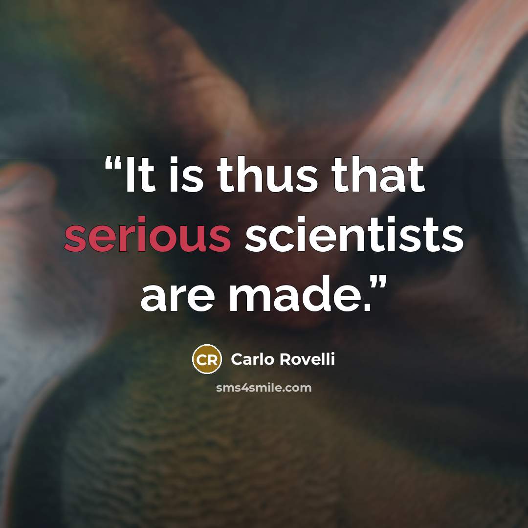 “It is thus that serious scientists are made.” quote by Carlo Rovelli