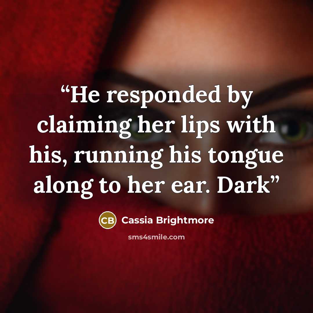 “He responded by claiming her lips with his, running his tongue along to her ear. Dark” quote by Cassia Brightmore