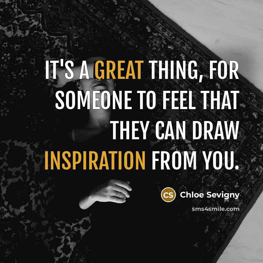 “It's a great thing, for someone to feel that they can draw inspiration from you.” quote by Chloe Sevigny