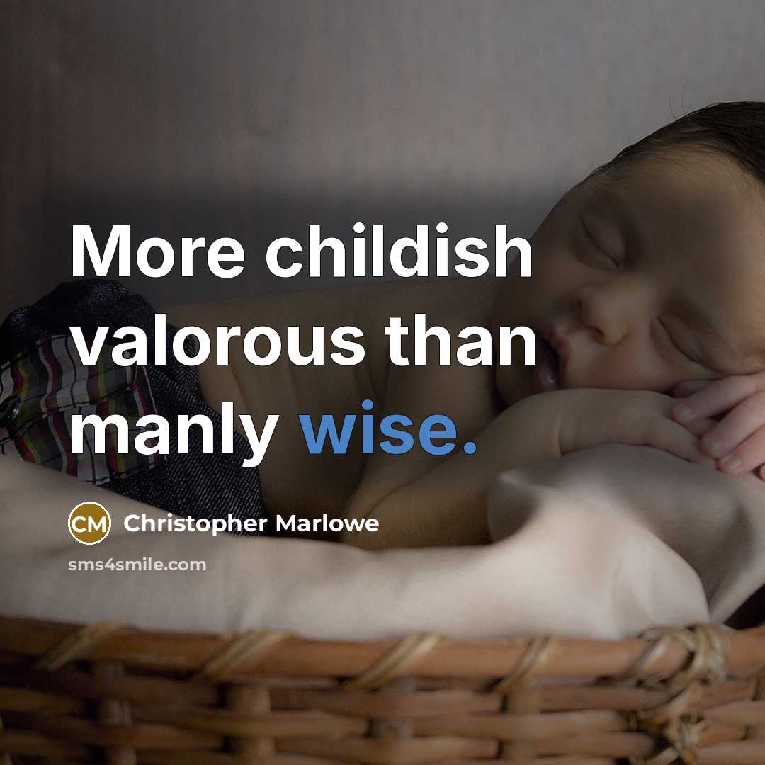 “More childish valorous than manly wise.” quote by Christopher Marlowe