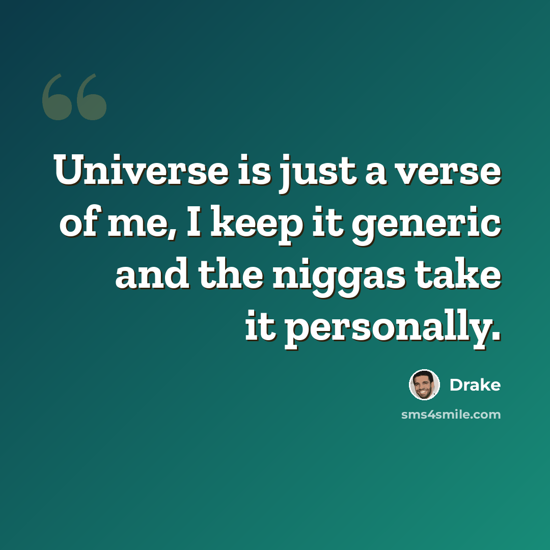 “Universe is just a verse of me, I keep it generic and the niggas take it personally.” quote by Drake