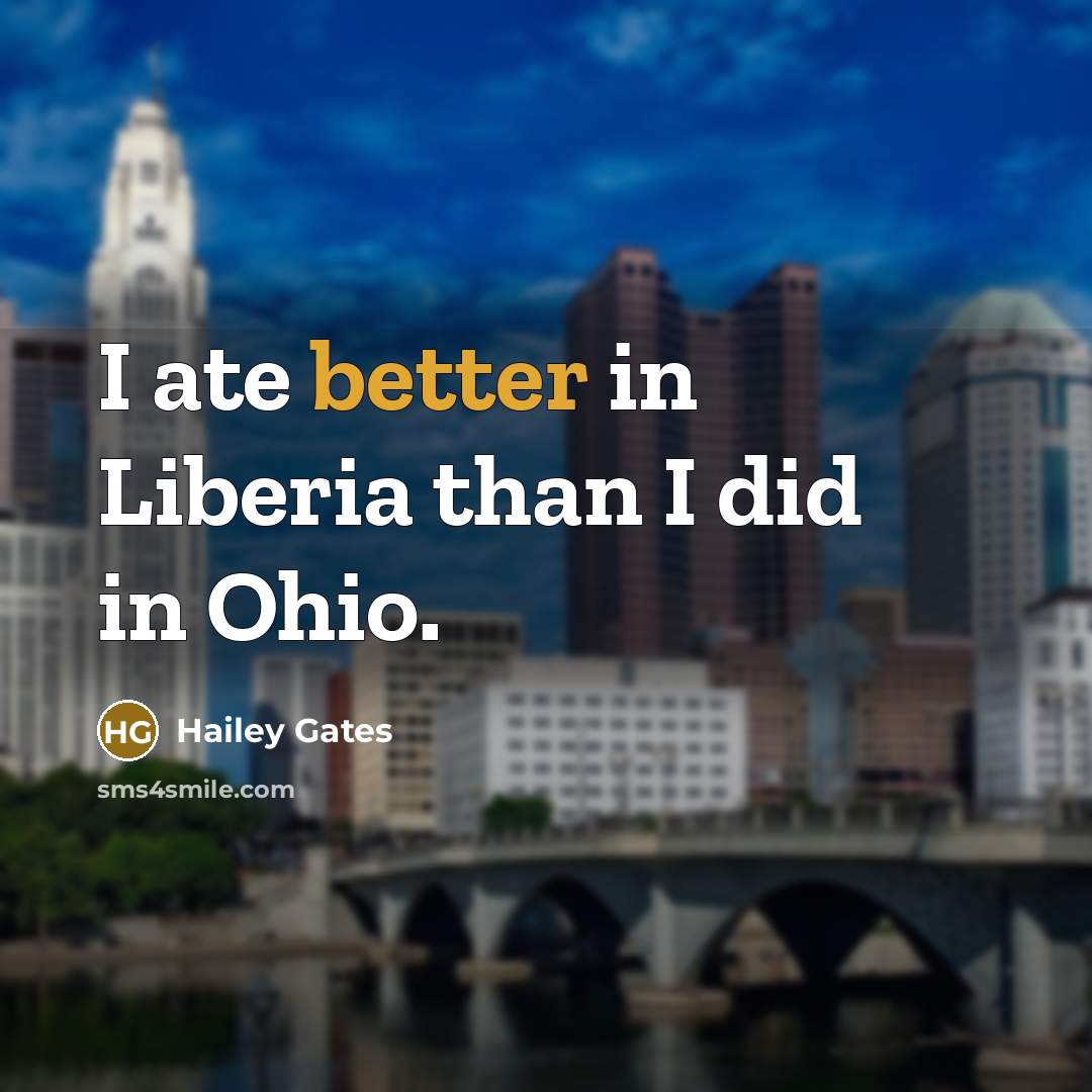 “I ate better in Liberia than I did in Ohio.” quote by Hailey Gates