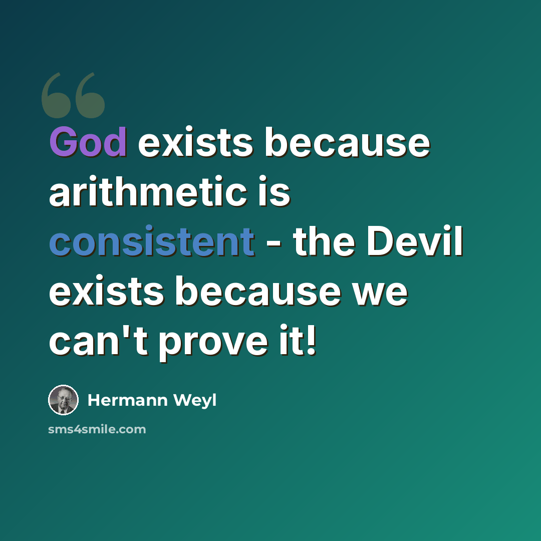 “God exists because arithmetic is consistent - the Devil exists because we can't prove it!” quote by Hermann Weyl