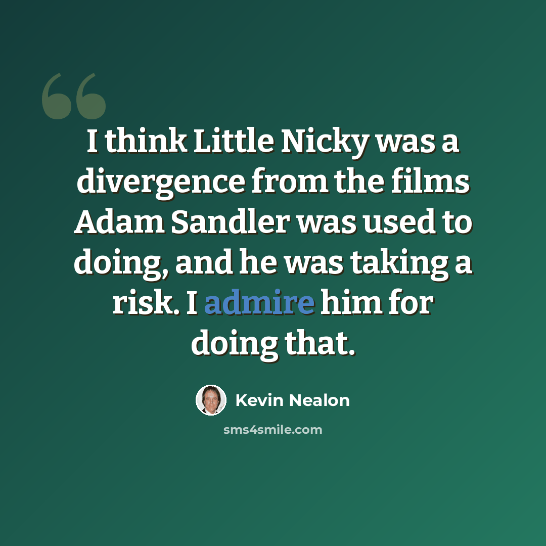 “I think Little Nicky was a divergence from the films Adam Sandler was used to doing, and he was taking a risk. I admire him for doing that.” quote by Kevin Nealon