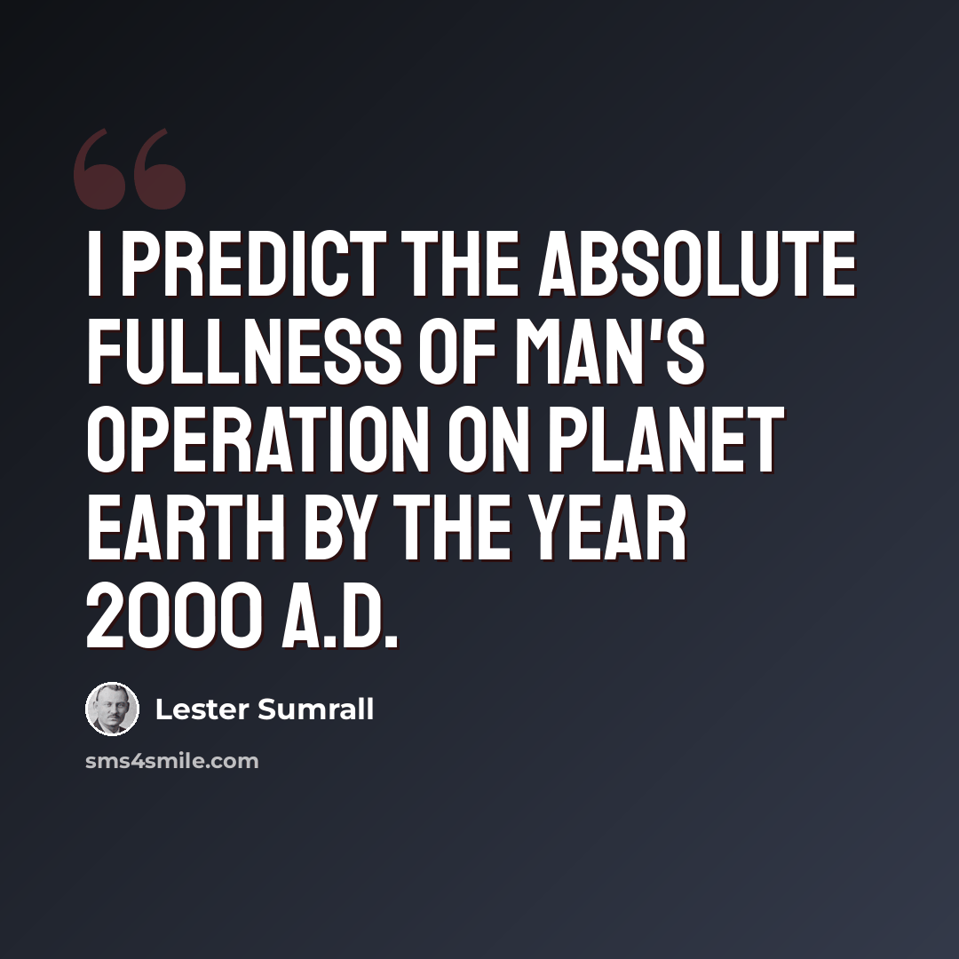 “I predict the absolute fullness of man's operation on planet Earth by the year 2000 A.D.” quote by Lester Sumrall