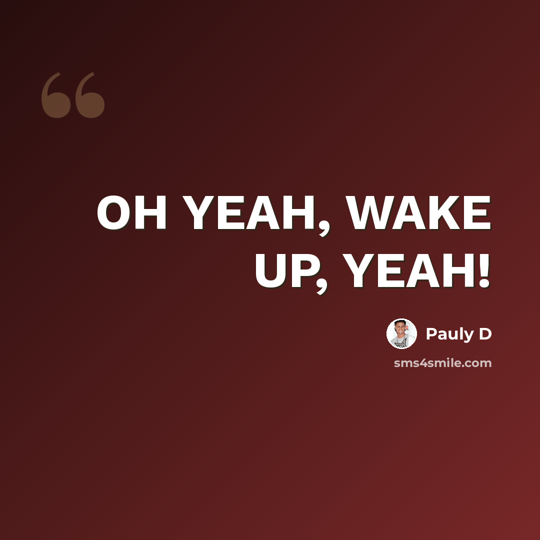 “OH YEAH, WAKE UP, YEAH!” quote by Pauly D