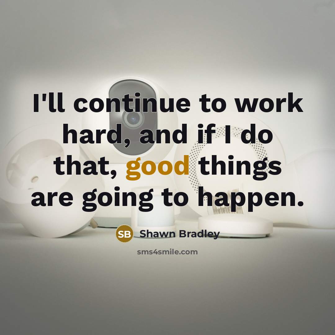 “I'll continue to work hard, and if I do that, good things are going to happen.” quote by Shawn Bradley