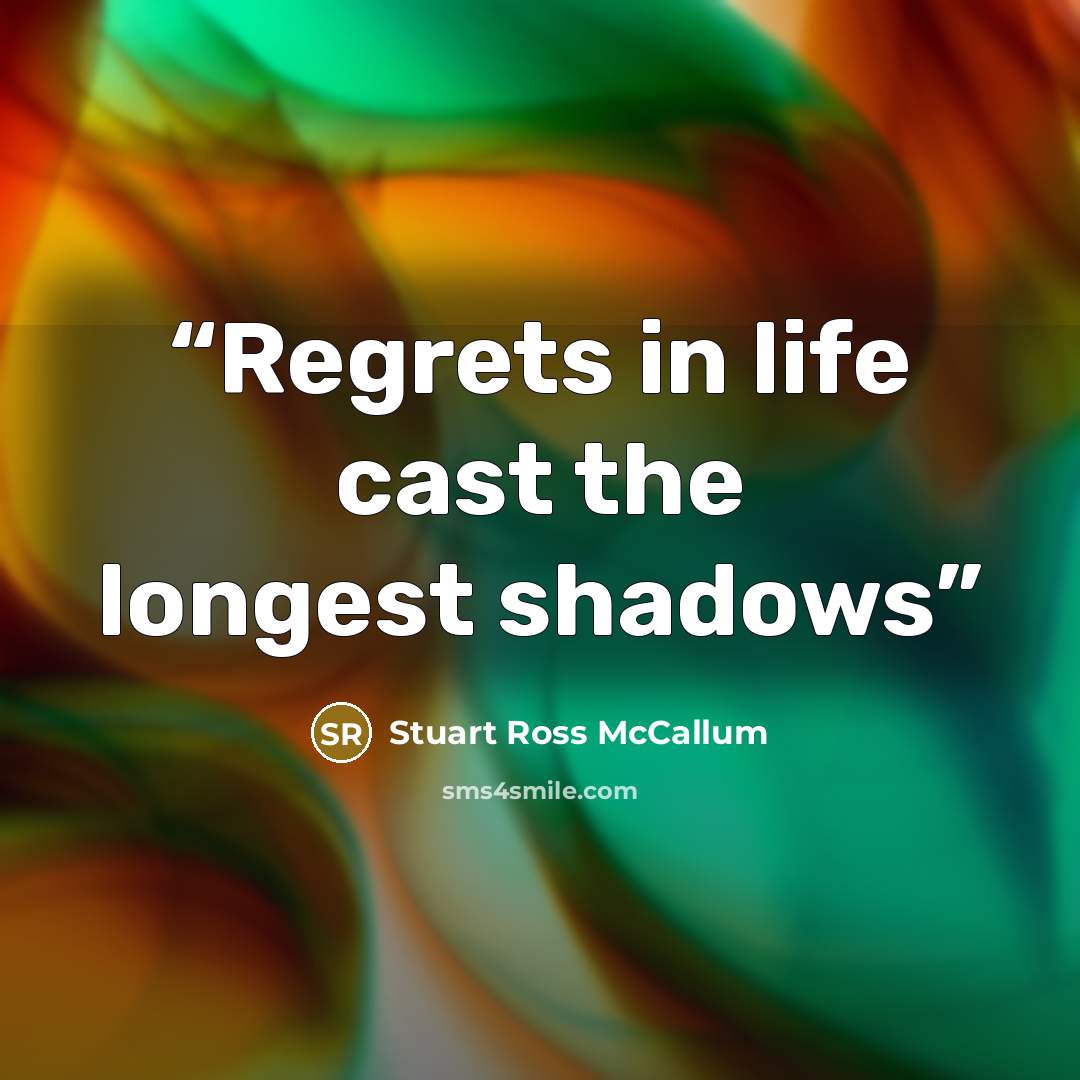 “Regrets in life cast the longest shadows” quote by Stuart Ross McCallum