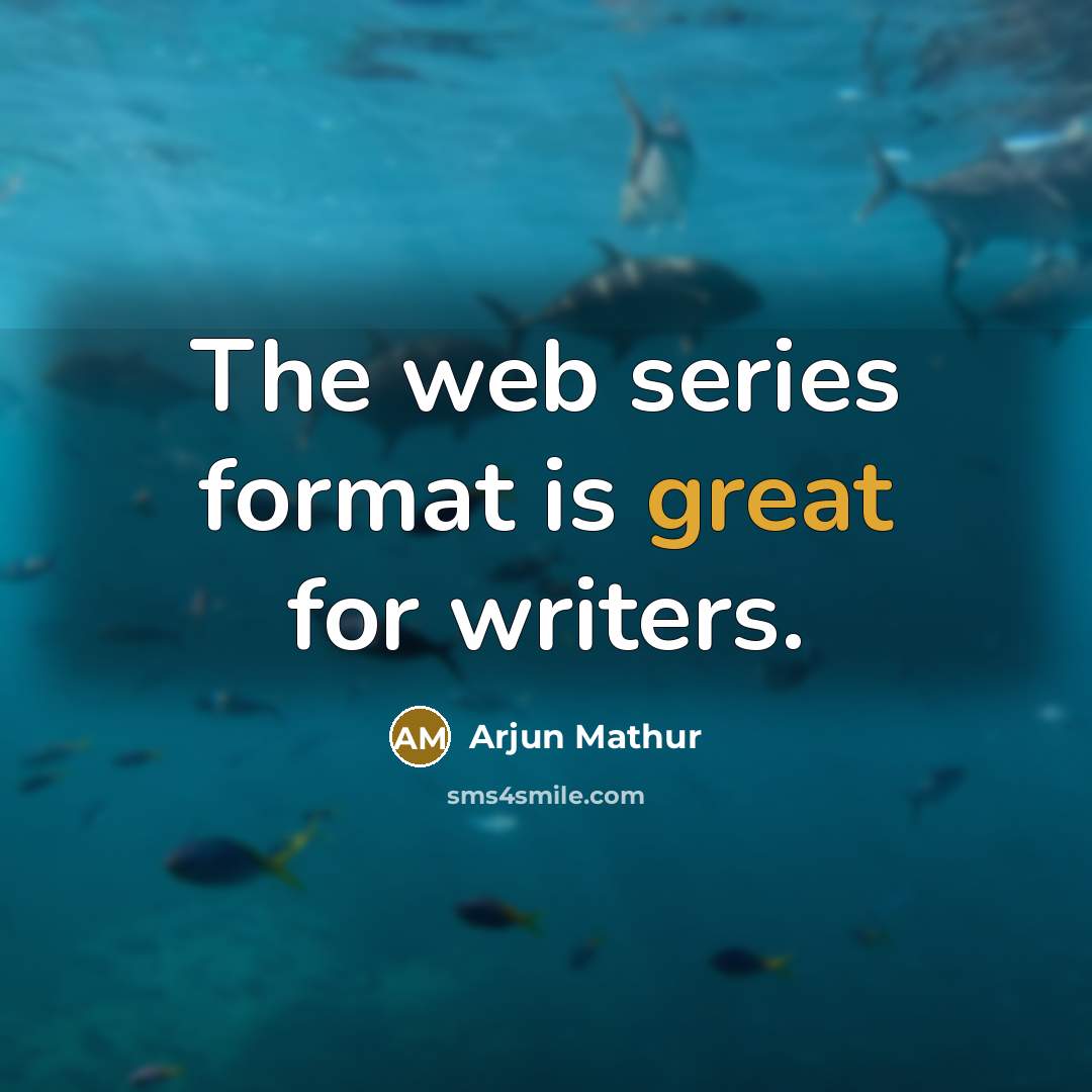 “The web series format is great for writers.” quote by Arjun Mathur
