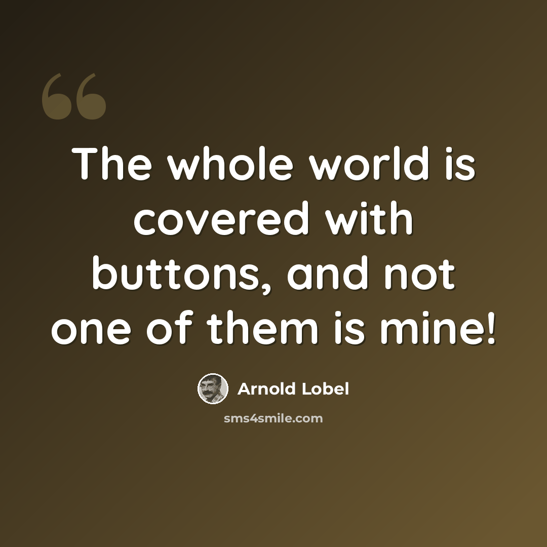 “The whole world is covered with buttons, and not one of them is mine!” quote by Arnold Lobel