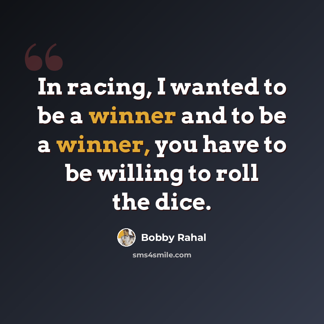 “In racing, I wanted to be a winner and to be a winner, you have to be willing to roll the dice.” quote by Bobby Rahal