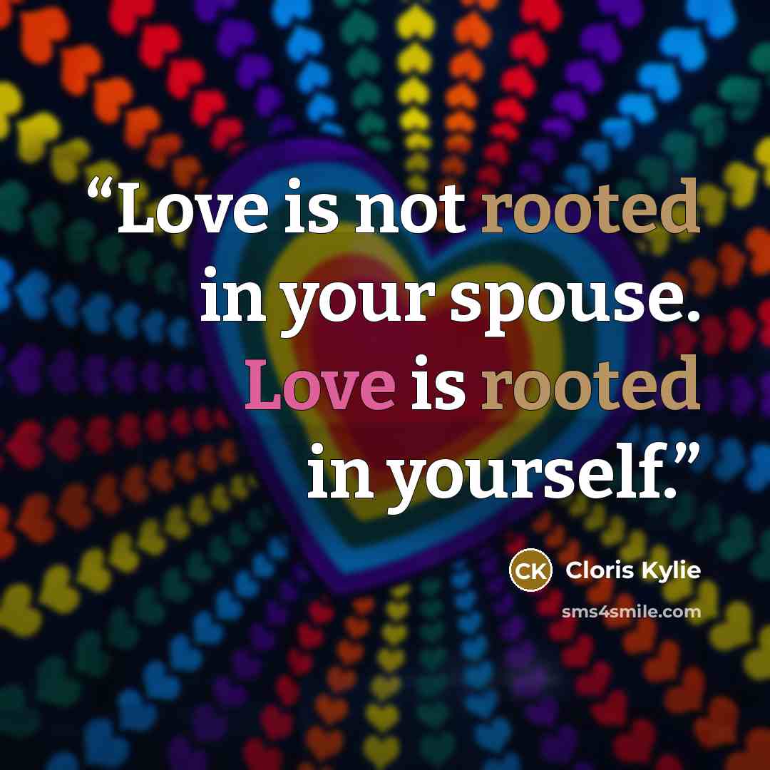 “Love is not rooted in your spouse. Love is rooted in yourself.” quote by Cloris Kylie