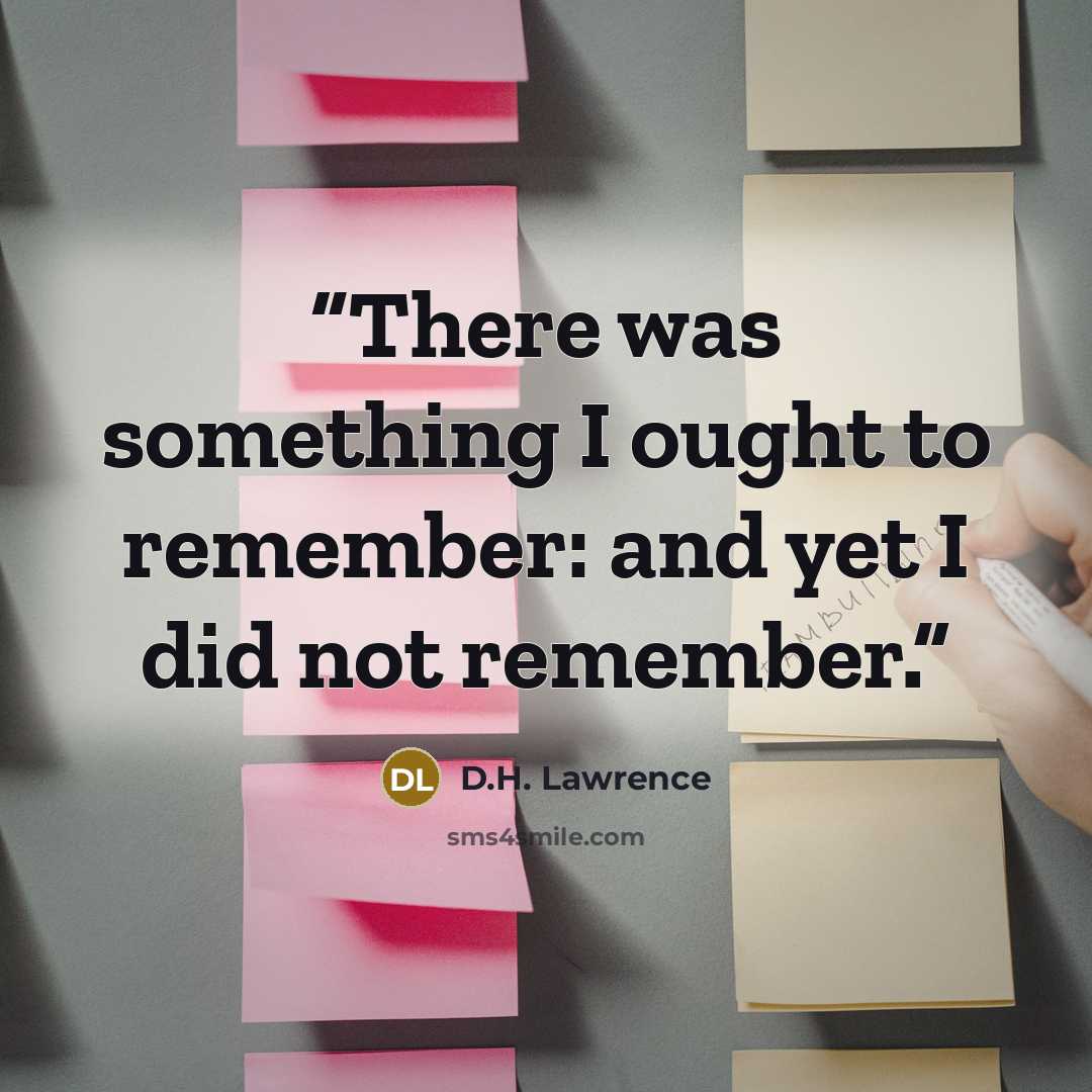 “There was something I ought to remember: and yet I did not remember.” quote by D.H. Lawrence