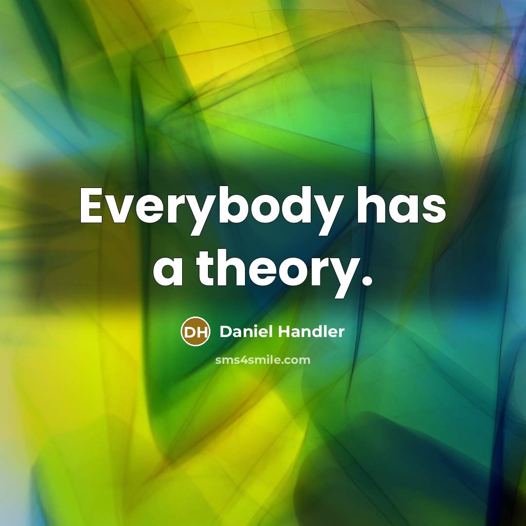 “Everybody has a theory.” quote by Daniel Handler