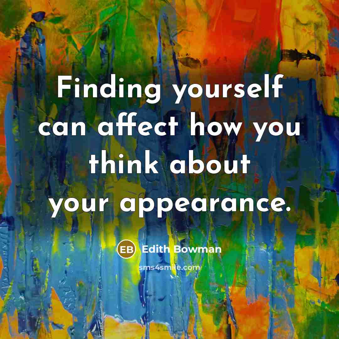“Finding yourself can affect how you think about your appearance.” quote by Edith Bowman