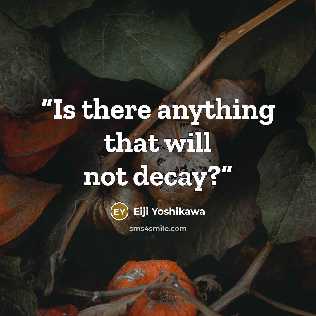 “Is there anything that will not decay?” quote by Eiji Yoshikawa