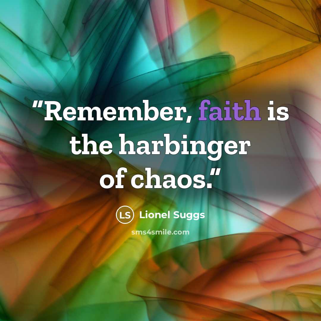 “Remember, faith is the harbinger of chaos.” quote by Lionel Suggs