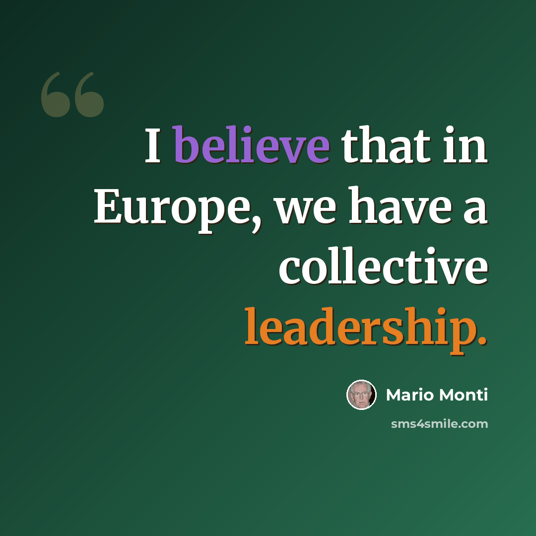 “I believe that in Europe, we have a collective leadership.” quote by Mario Monti