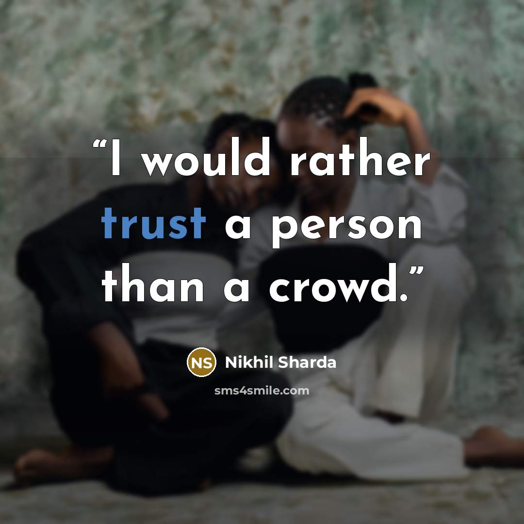 “I would rather trust a person than a crowd.” quote by Nikhil Sharda