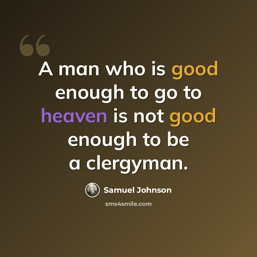 “A man who is good enough to go to heaven is not good enough to be a clergyman.” quote by Samuel Johnson
